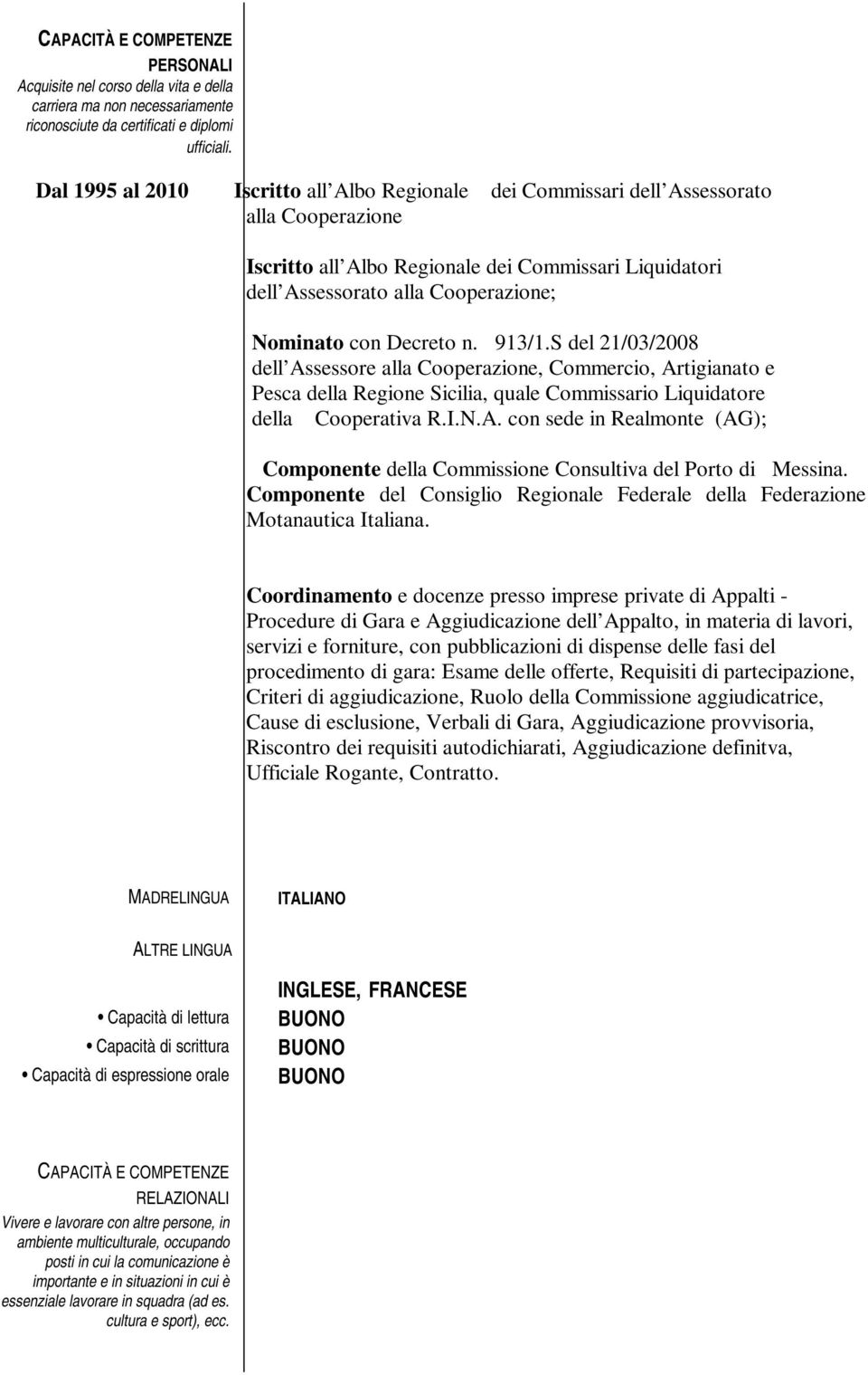 Decreto n. 913/1.S del 21/03/2008 dell Assessore alla Cooperazione, Commercio, Artigianato e Pesca della Regione Sicilia, quale Commissario Liquidatore della Cooperativa R.I.N.A. con sede in Realmonte (AG); Componente della Commissione Consultiva del Porto di Messina.