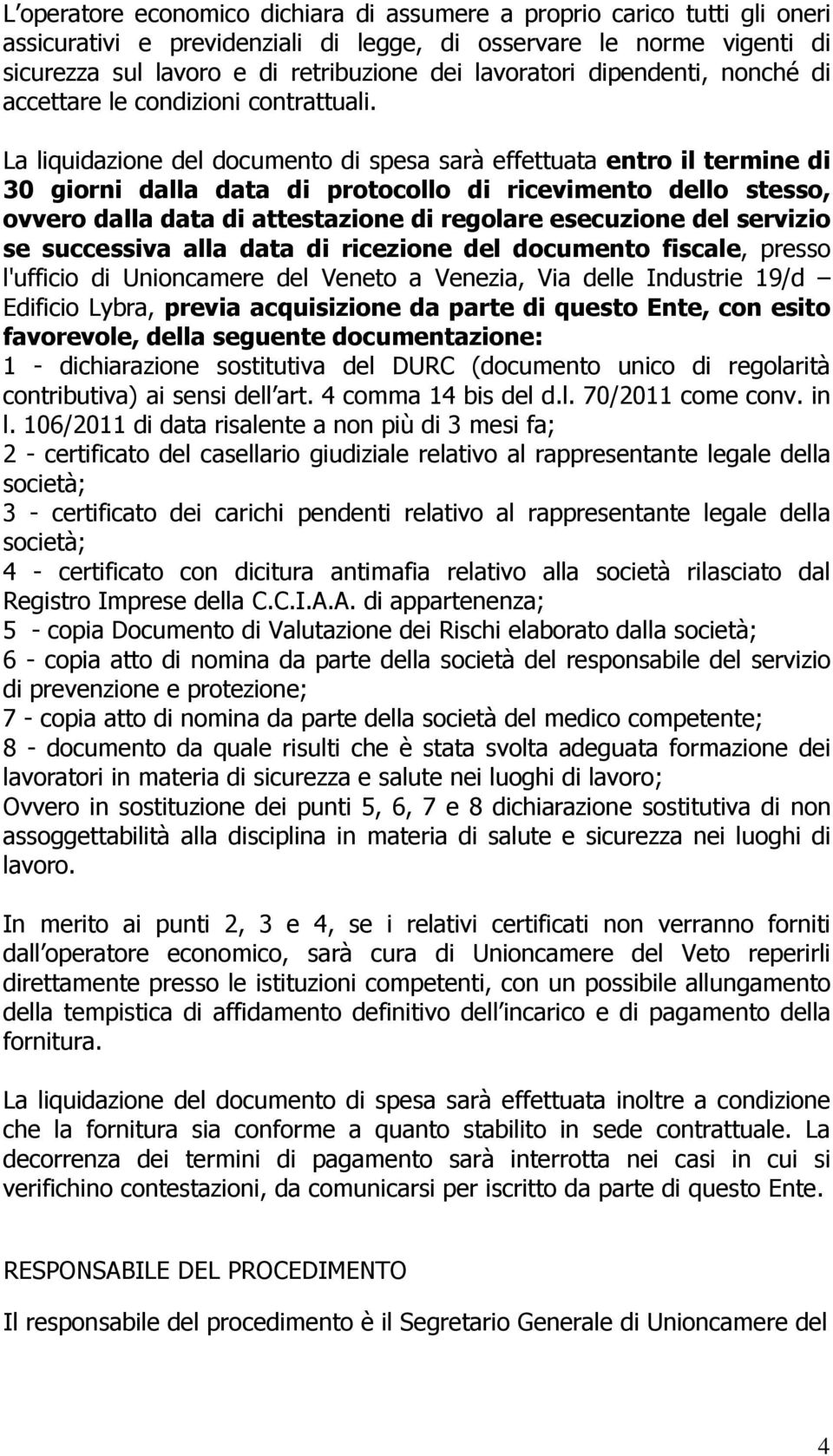 La liquidazione del documento di spesa sarà effettuata entro il termine di 30 giorni dalla data di protocollo di ricevimento dello stesso, ovvero dalla data di attestazione di regolare esecuzione del