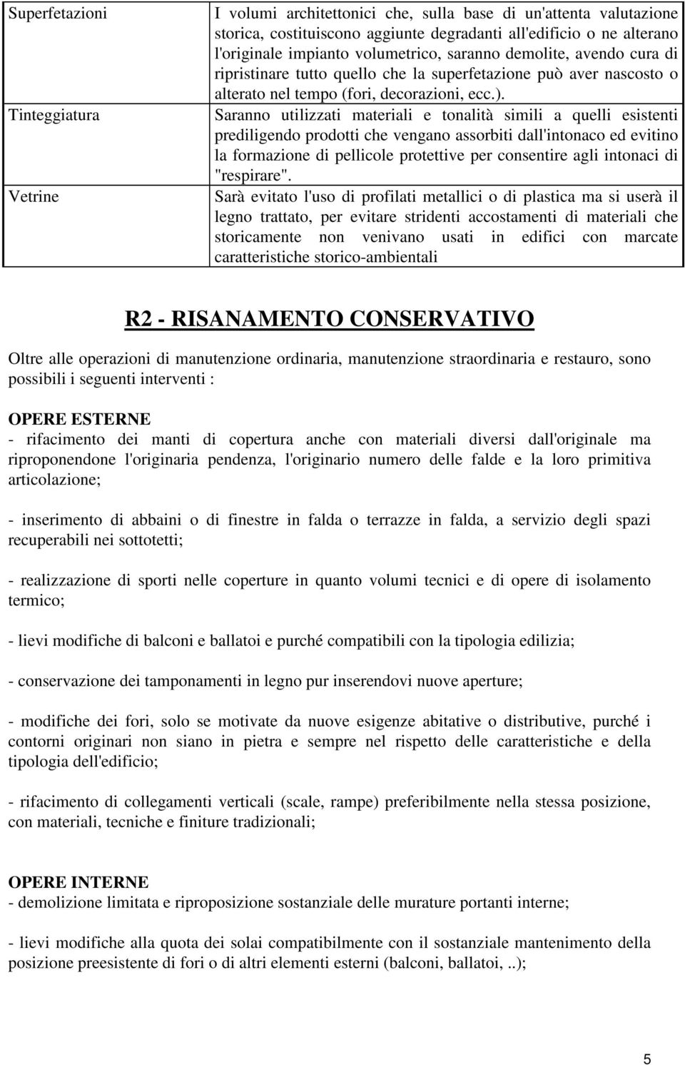 Saranno utilizzati materiali e tonalità simili a quelli esistenti prediligendo prodotti che vengano assorbiti dall'intonaco ed evitino la formazione di pellicole protettive per consentire agli