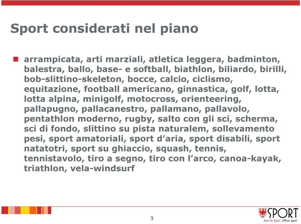 pallapugno, pallacanestro, pallamano, pallavolo, pentathlon moderno, rugby, salto con gli sci, scherma, sci di fondo, slittino su pista naturalem, sollevamento