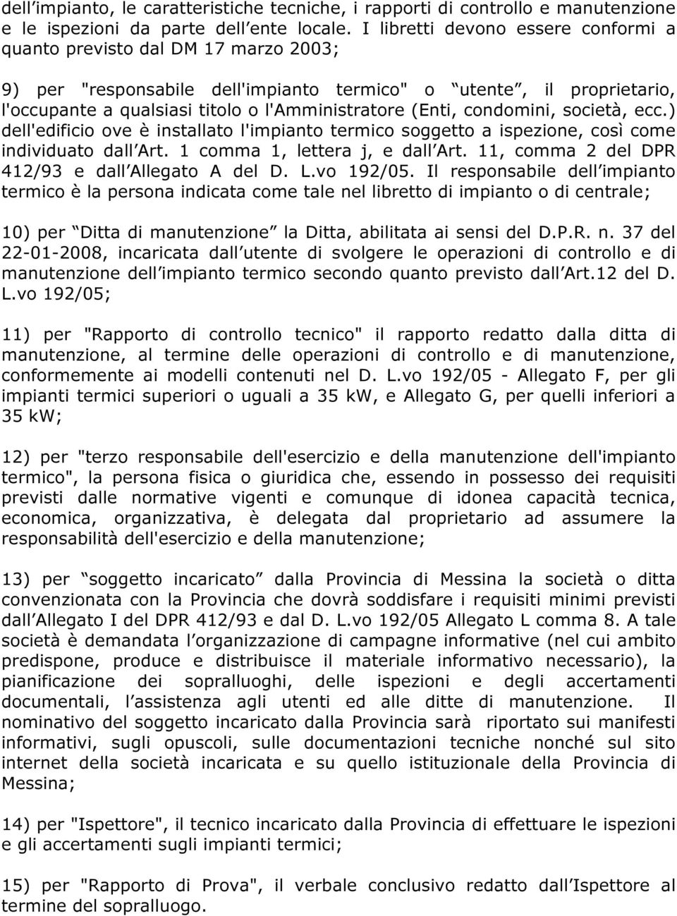 (Enti, condomini, società, ecc.) dell'edificio ove è installato l'impianto termico soggetto a ispezione, così come individuato dall Art. 1 comma 1, lettera j, e dall Art.