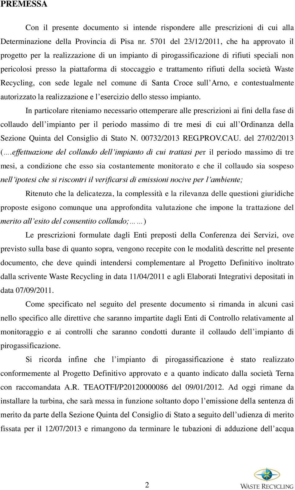rifiuti della società Waste Recycling, con sede legale nel comune di Santa Croce sull Arno, e contestualmente autorizzato la realizzazione e l esercizio dello stesso impianto.