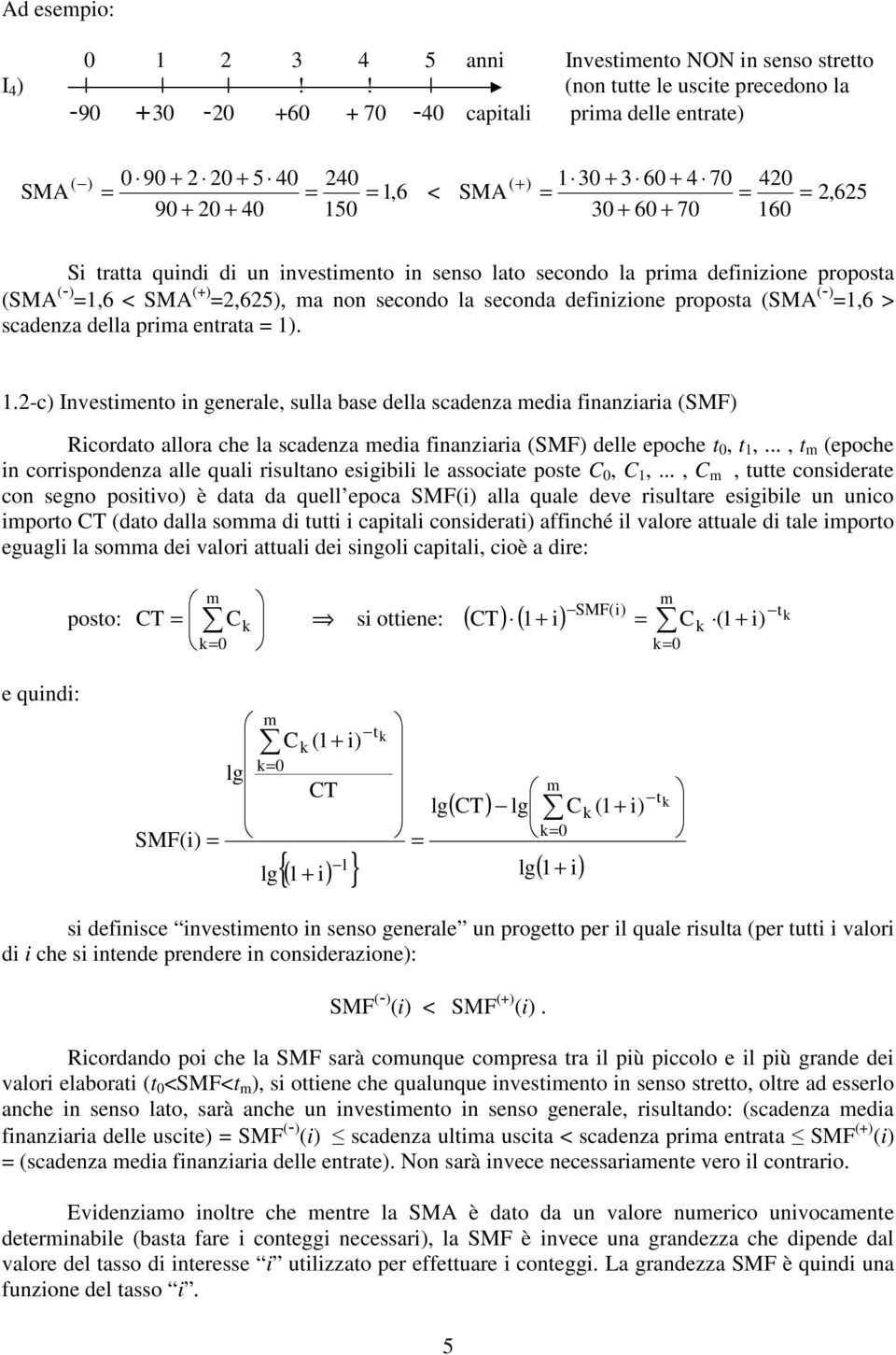 di u ivestieto i seso lato secodo la pria defiizioe proposta (SMA (-) =1,6 < SMA (+) =2,625), a o secodo la secoda defiizioe proposta (SMA (-) =1,6 > scadeza della pria etrata = 1)