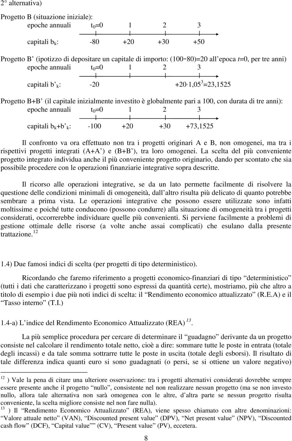 va ora effettuato o tra i progetti origiari A e B, o oogeei, a tra i rispettivi progetti itegrati (A+A ) e (B+B ), tra loro oogeei.