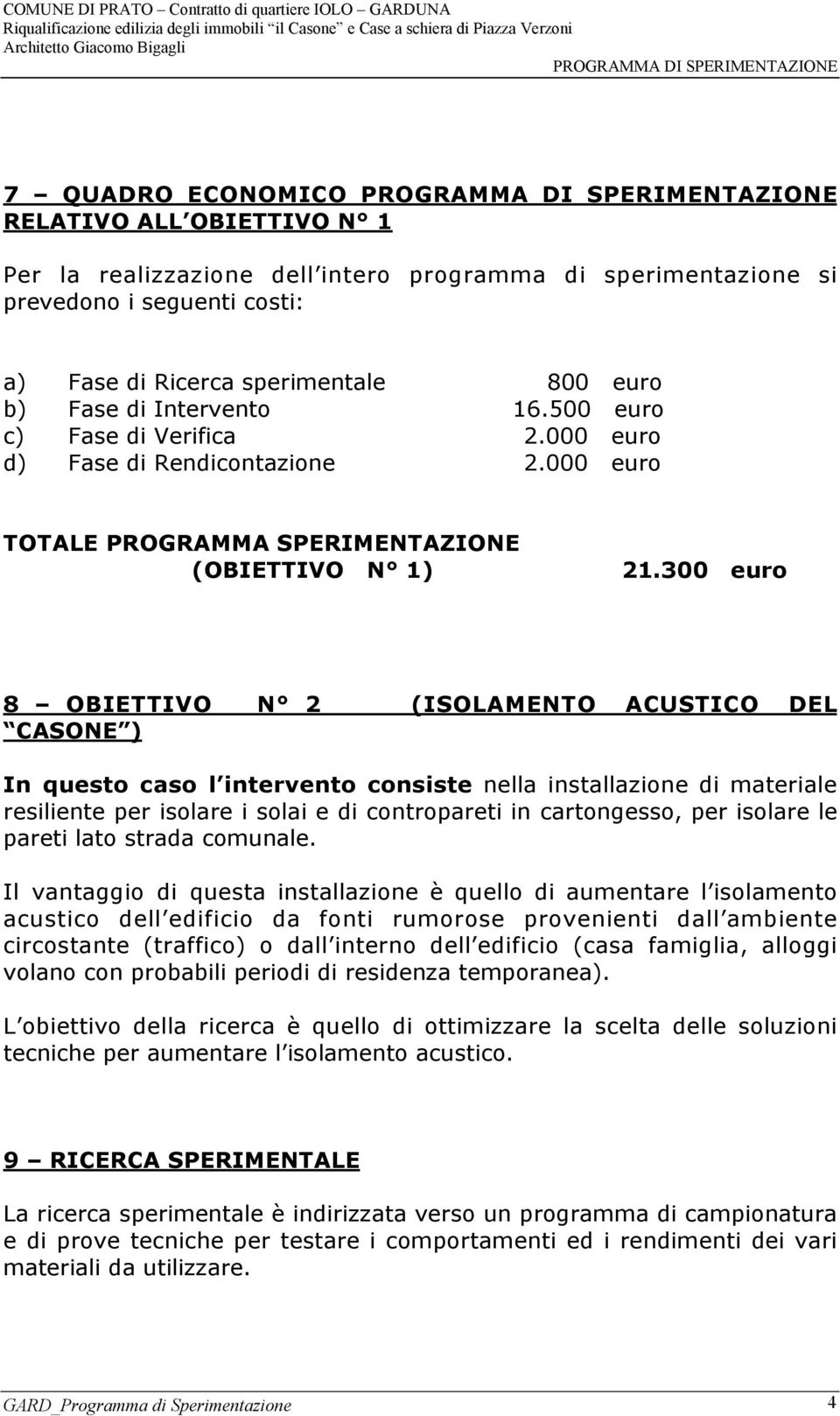 300 euro 8 OBIETTIVO N 2 (ISOLAMENTO ACUSTICO DEL CASONE ) In questo caso l intervento consiste nella installazione di materiale resiliente per isolare i solai e di contropareti in cartongesso, per