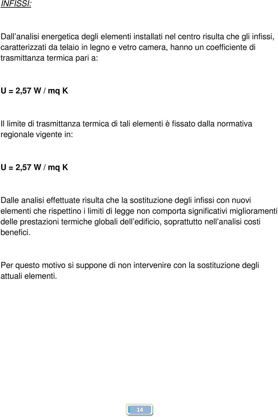 analisi effettuate risulta che la sostituzione degli infissi con nuovi elementi che rispettino i limiti di legge non comporta significativi miglioramenti delle