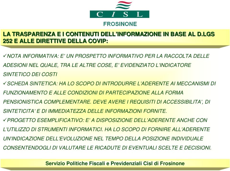 SINTETICA: HA LO SCOPO DI INTRODURRE L ADERENTE AI MECCANISMI DI FUNZIONAMENTO E ALLE CONDIZIONI DI PARTECIPAZIONE ALLA FORMA PENSIONISTICA COMPLEMENTARE.