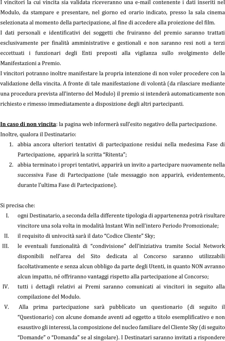 I dati personali e identificativi dei soggetti che fruiranno del premio saranno trattati esclusivamente per finalità amministrative e gestionali e non saranno resi noti a terzi eccettuati i