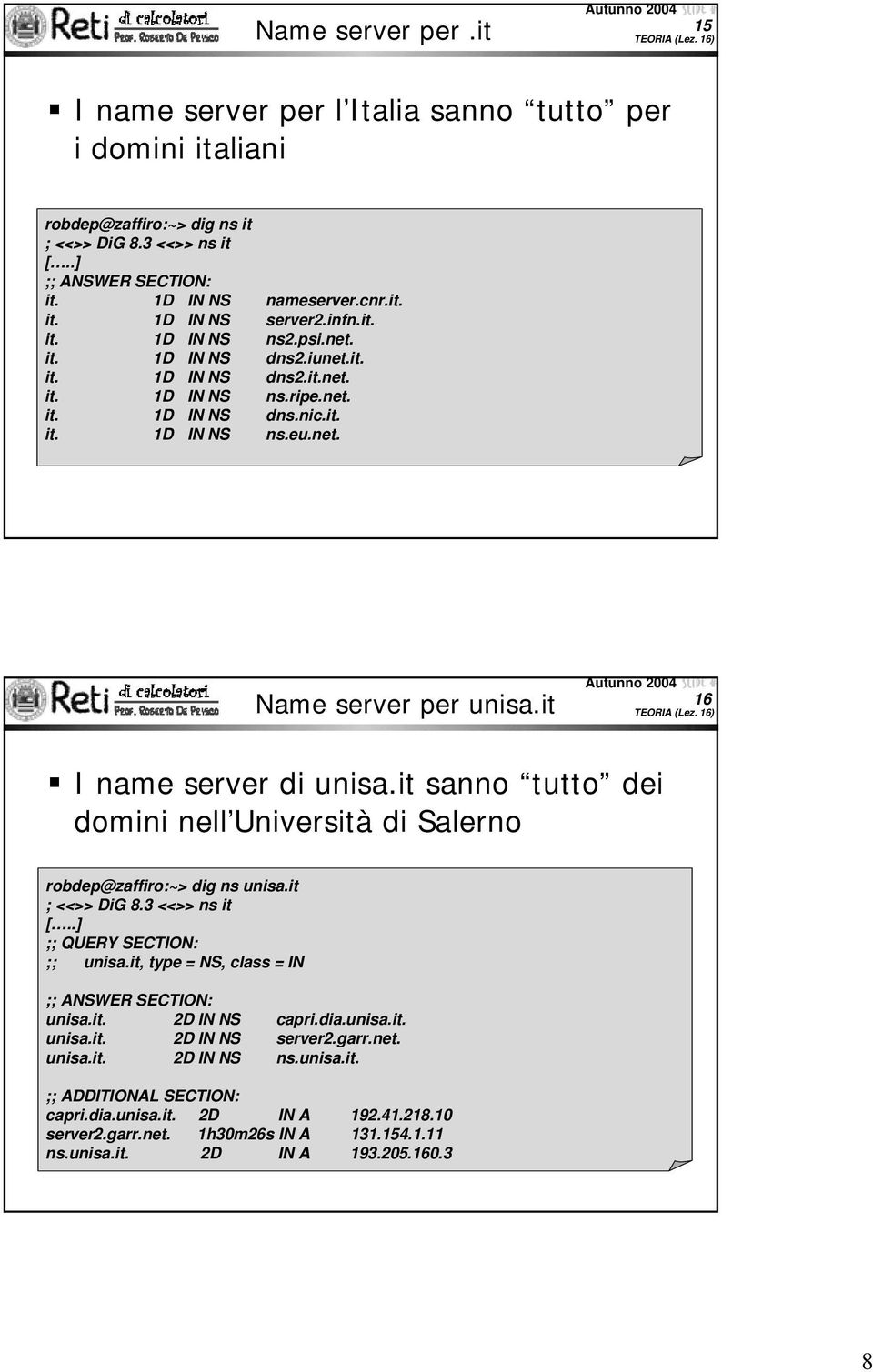 it 16 I name server di unisa.it sanno tutto dei domini nell Università di Salerno robdep@zaffiro:~> dig ns unisa.it ; <<>> DiG 8.3 <<>> ns it [..] ;; QUERY SECTION: ;; unisa.