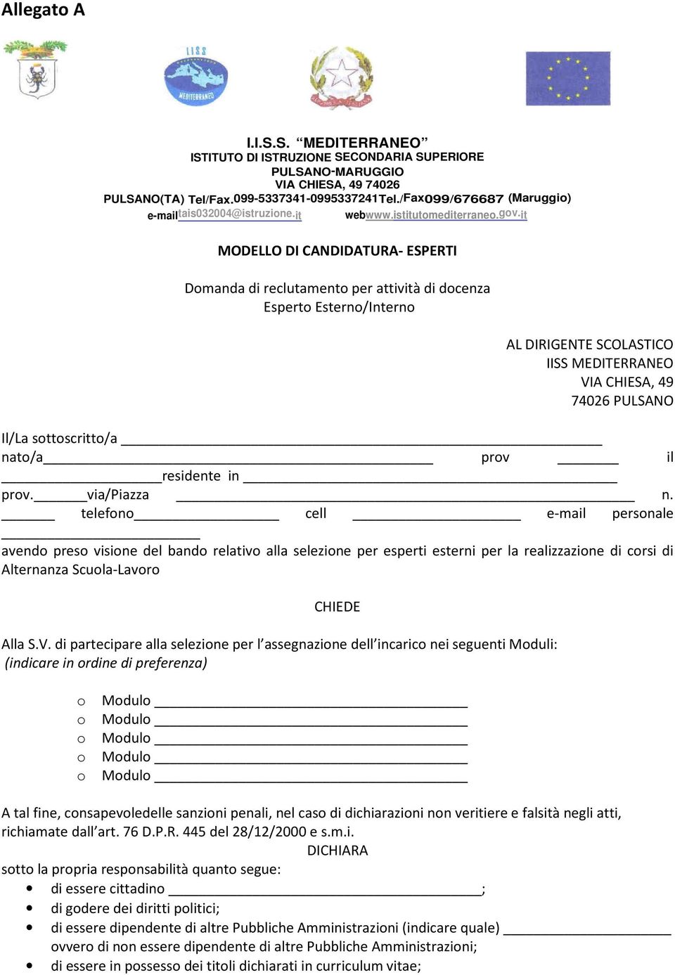 it MODELLO DI CANDIDATURA- ESPERTI Dmanda di reclutament per attività di dcenza Espert Estern/Intern AL DIRIGENTE SCOLASTICO IISS MEDITERRANEO VIA CHIESA, 49 74026 PULSANO Il/La sttscritt/a nat/a prv