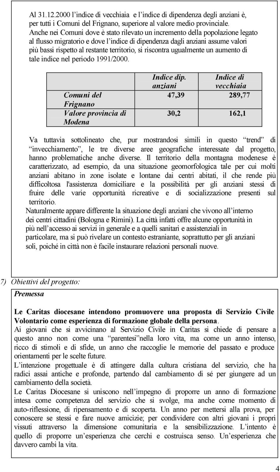 si riscontra ugualmente un aumento di tale indice nel periodo 1991/2000. Comuni del Frignano Valore provincia di Modena Indice dip.