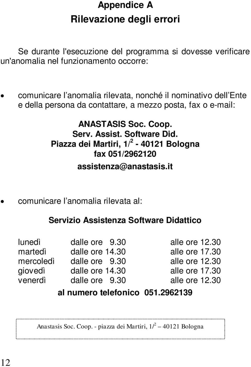 Piazza dei Martiri, 1/ 2-40121 Bologna fax 051/2962120 assistenza@anastasis.it comunicare l anomalia rilevata al: Servizio Assistenza Software Didattico lunedì dalle ore 9.30 alle ore 12.