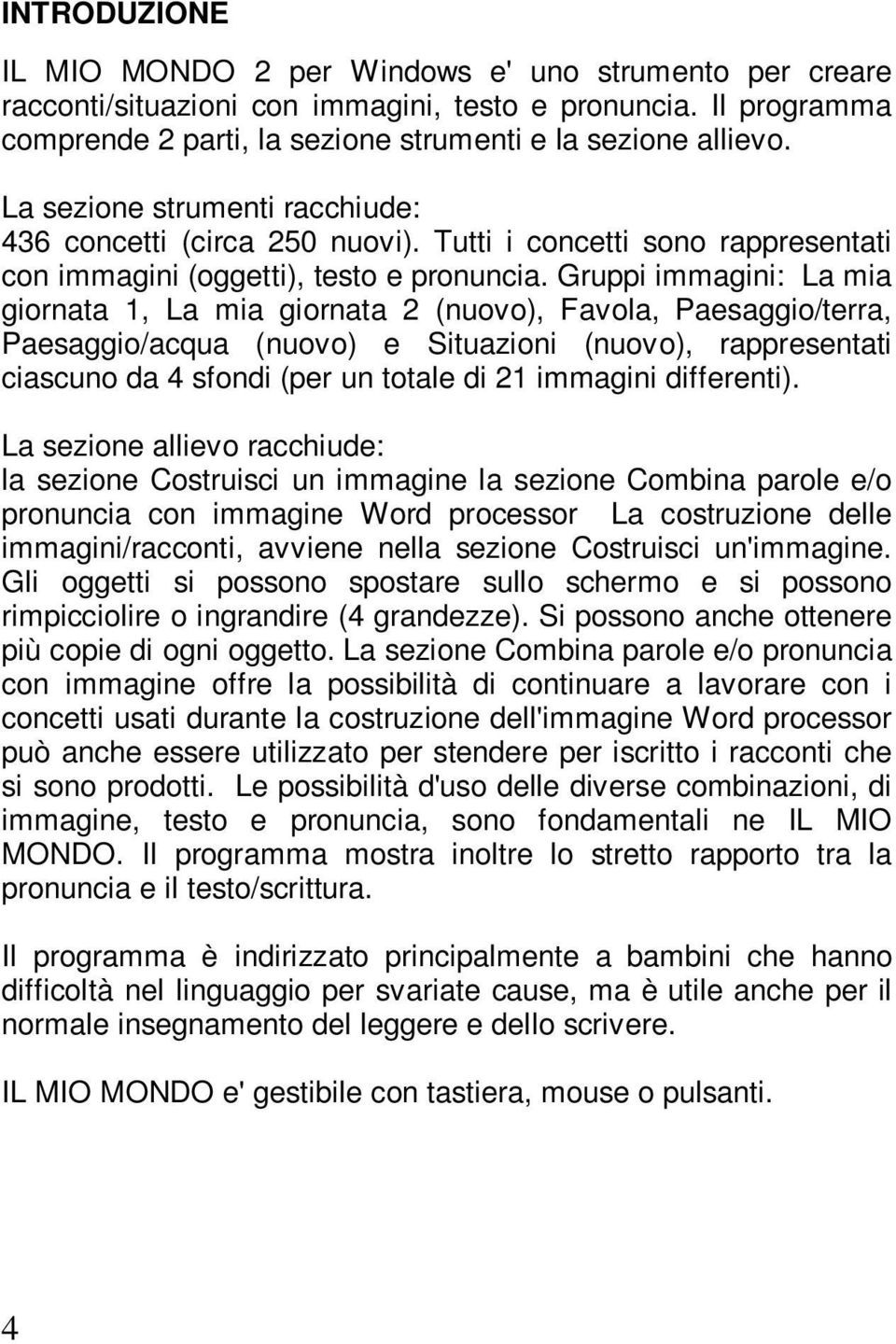 Gruppi immagini: La mia giornata 1, La mia giornata 2 (nuovo), Favola, Paesaggio/terra, Paesaggio/acqua (nuovo) e Situazioni (nuovo), rappresentati ciascuno da 4 sfondi (per un totale di 21 immagini