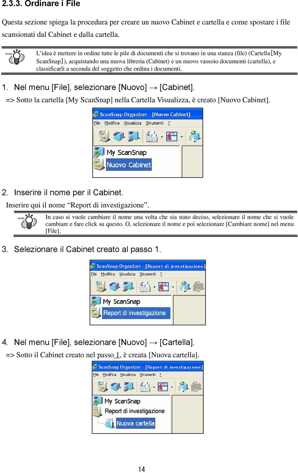 classificarli a seconda del soggetto che ordina i documenti. 1. Nel menu [File], selezionare [Nuovo] [Cabinet]. => Sotto la cartella [My ScanSnap] nella Cartella Visualizza, è creato [Nuovo Cabinet].