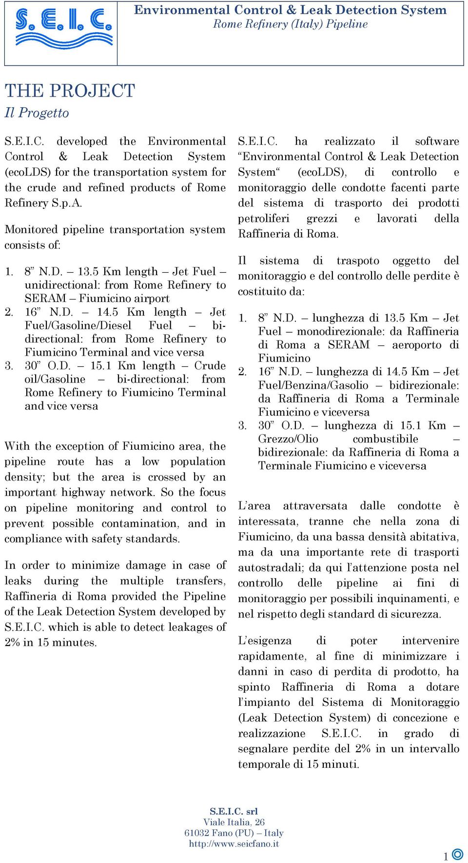 5 Km length Jet Fuel/Gasoline/Diesel Fuel bidirectional: from Rome Refinery to Fiumicino Terminal and vice versa 3. 30 O.D. 15.