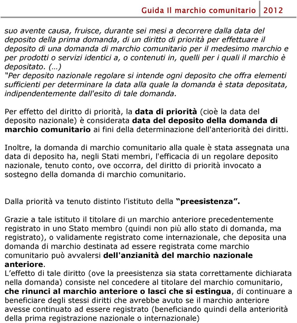 ( ) Per deposito nazionale regolare si intende ogni deposito che offra elementi sufficienti per determinare la data alla quale la domanda è stata depositata, indipendentemente dall'esito di tale