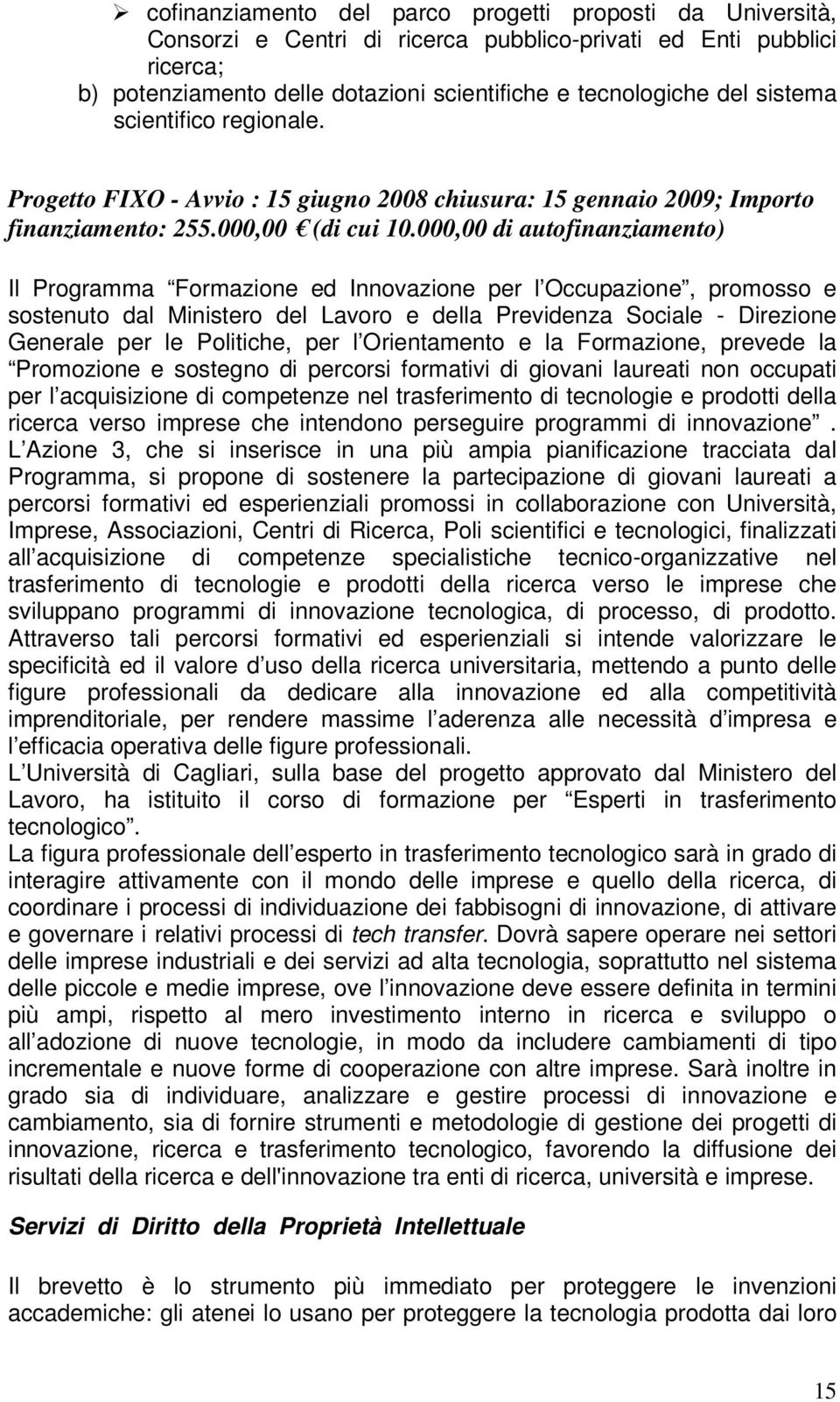 000,00 di autofinanziamento) Il Programma Formazione ed Innovazione per l Occupazione, promosso e sostenuto dal Ministero del Lavoro e della Previdenza Sociale - Direzione Generale per le Politiche,