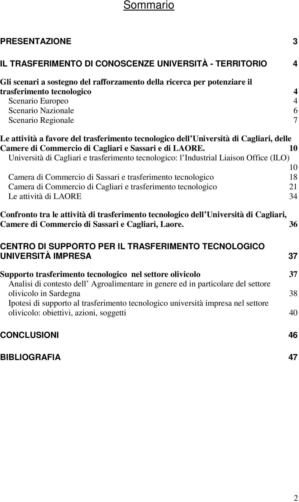 10 Università di Cagliari e trasferimento tecnologico: l Industrial Liaison Office (ILO) 10 Camera di Commercio di Sassari e trasferimento tecnologico 18 Camera di Commercio di Cagliari e