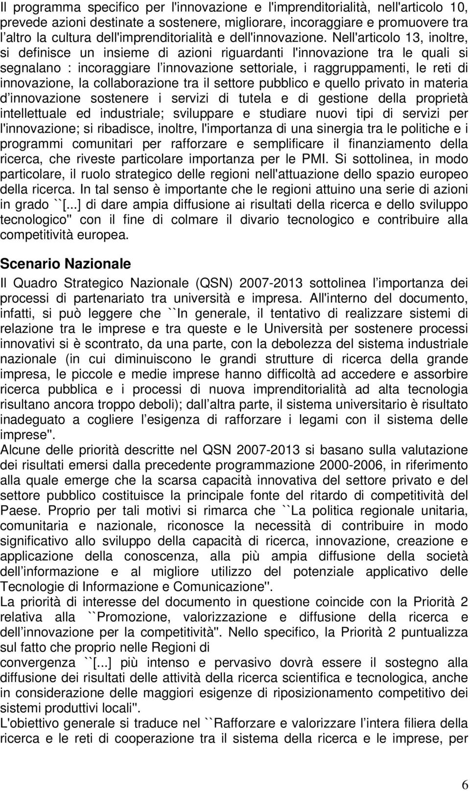 Nell'articolo 13, inoltre, si definisce un insieme di azioni riguardanti l'innovazione tra le quali si segnalano : incoraggiare l innovazione settoriale, i raggruppamenti, le reti di innovazione, la