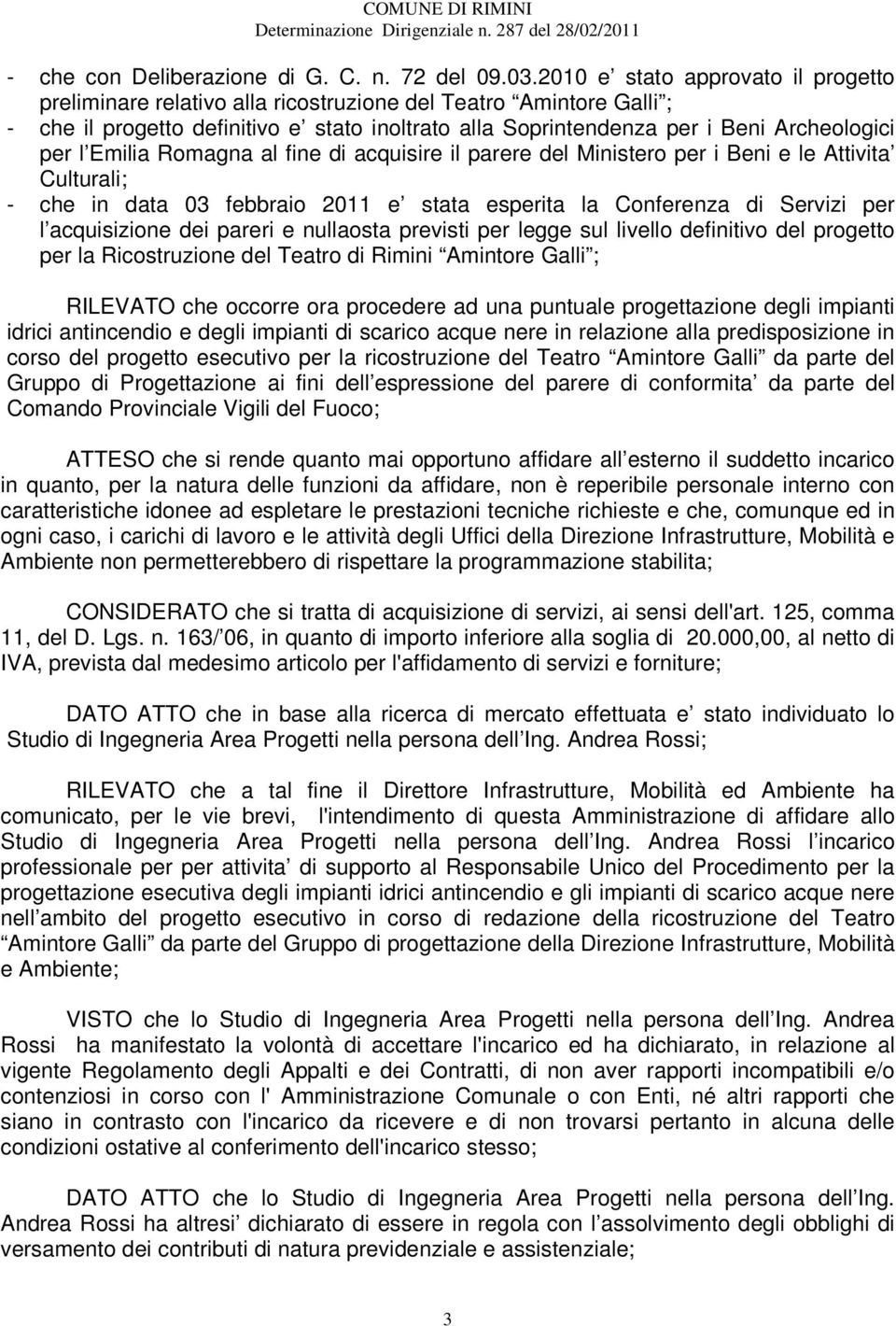 Emilia Romagna al fine di acquisire il parere del Ministero per i Beni e le Attivita Culturali; - che in data 03 febbraio 2011 e stata esperita la Conferenza di Servizi per l acquisizione dei pareri