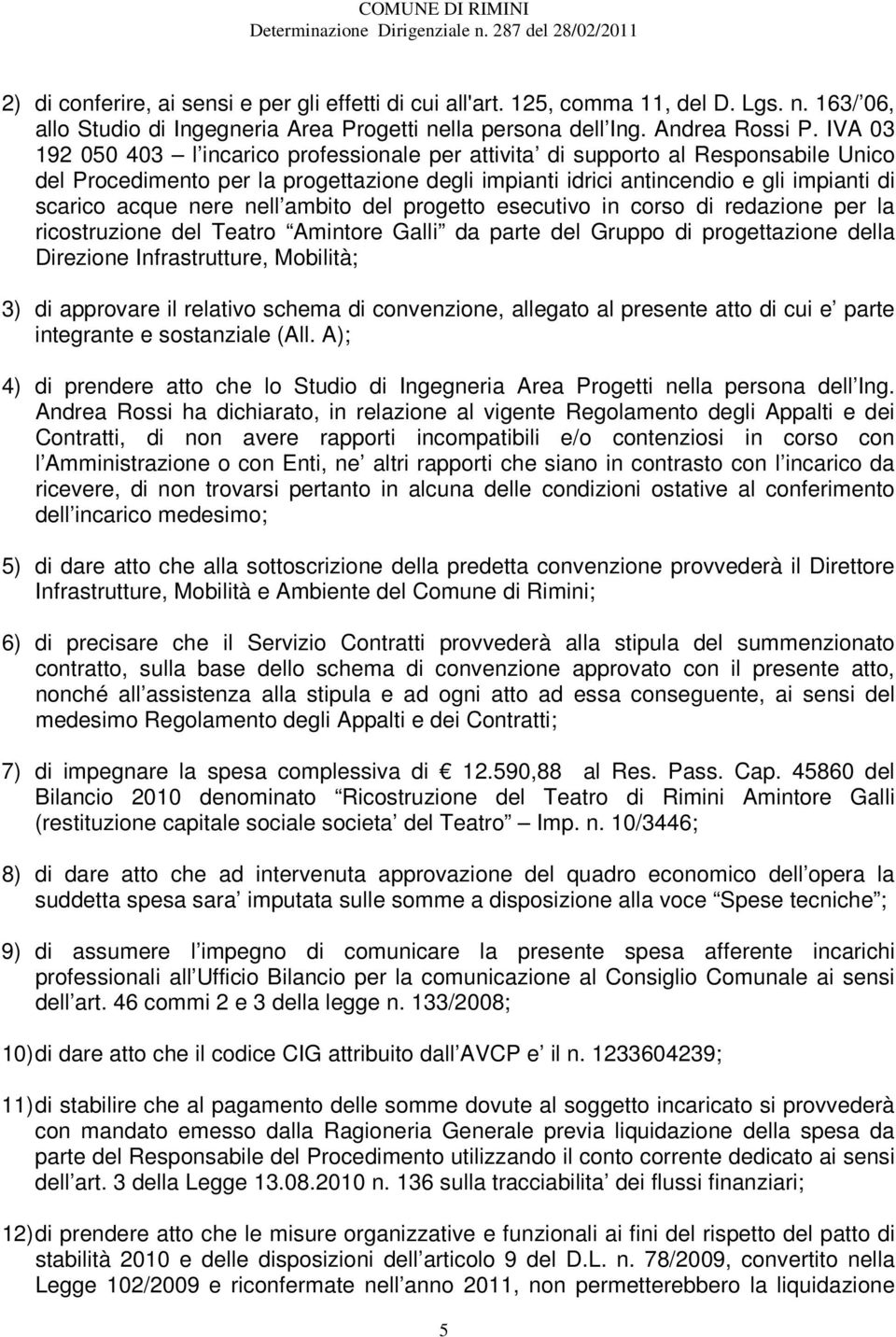 nell ambito del progetto esecutivo in corso di redazione per la ricostruzione del Teatro Amintore Galli da parte del Gruppo di progettazione della Direzione Infrastrutture, Mobilità; 3) di approvare