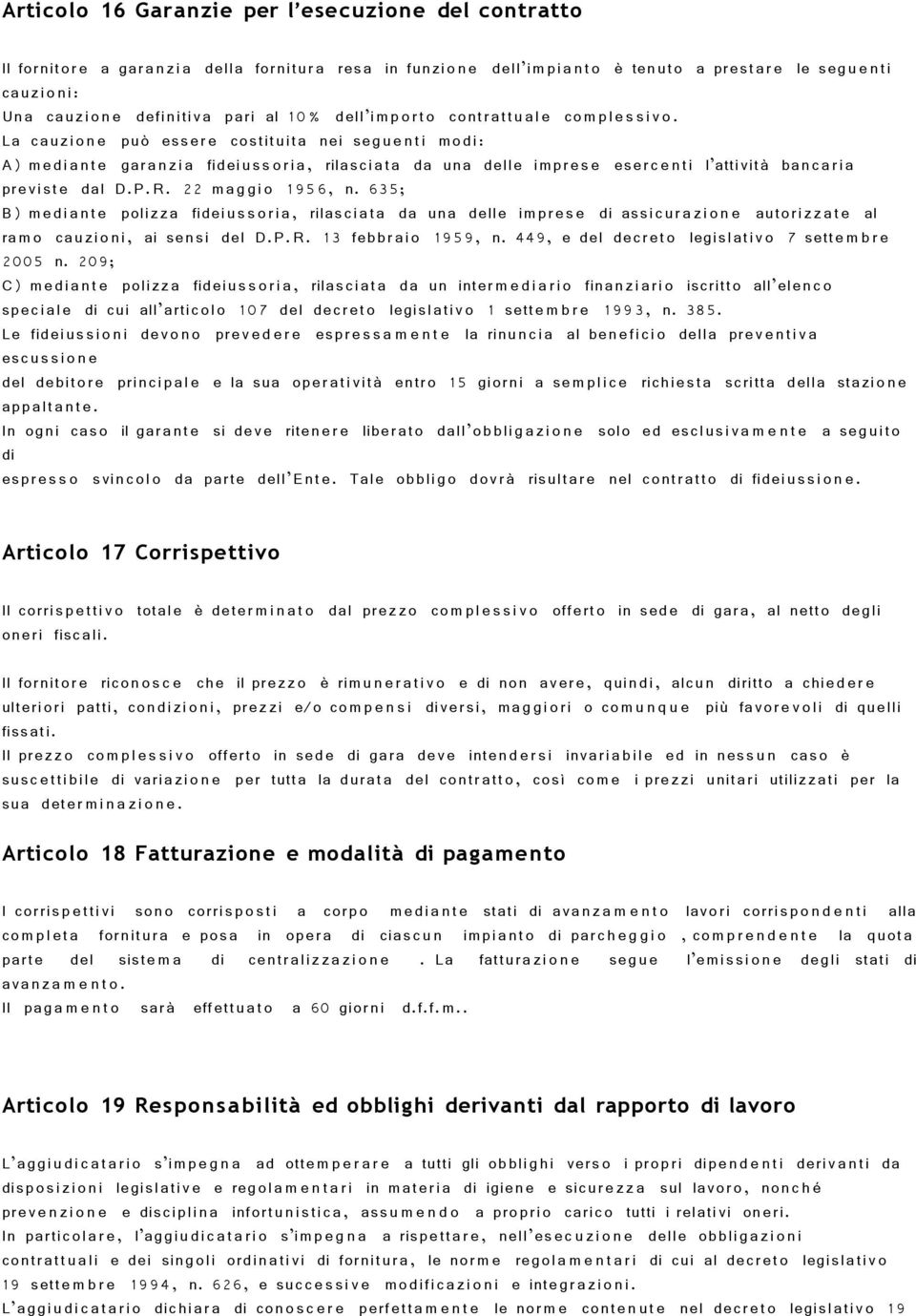 La cauzi o n e può ess ere costituit a nei seg u e n t i modi: A) medi a n t e gar a n zi a fidei us s o r i a, rilasci at a da una delle impr e s e eser c e n ti l attività ban c a r i a previst e