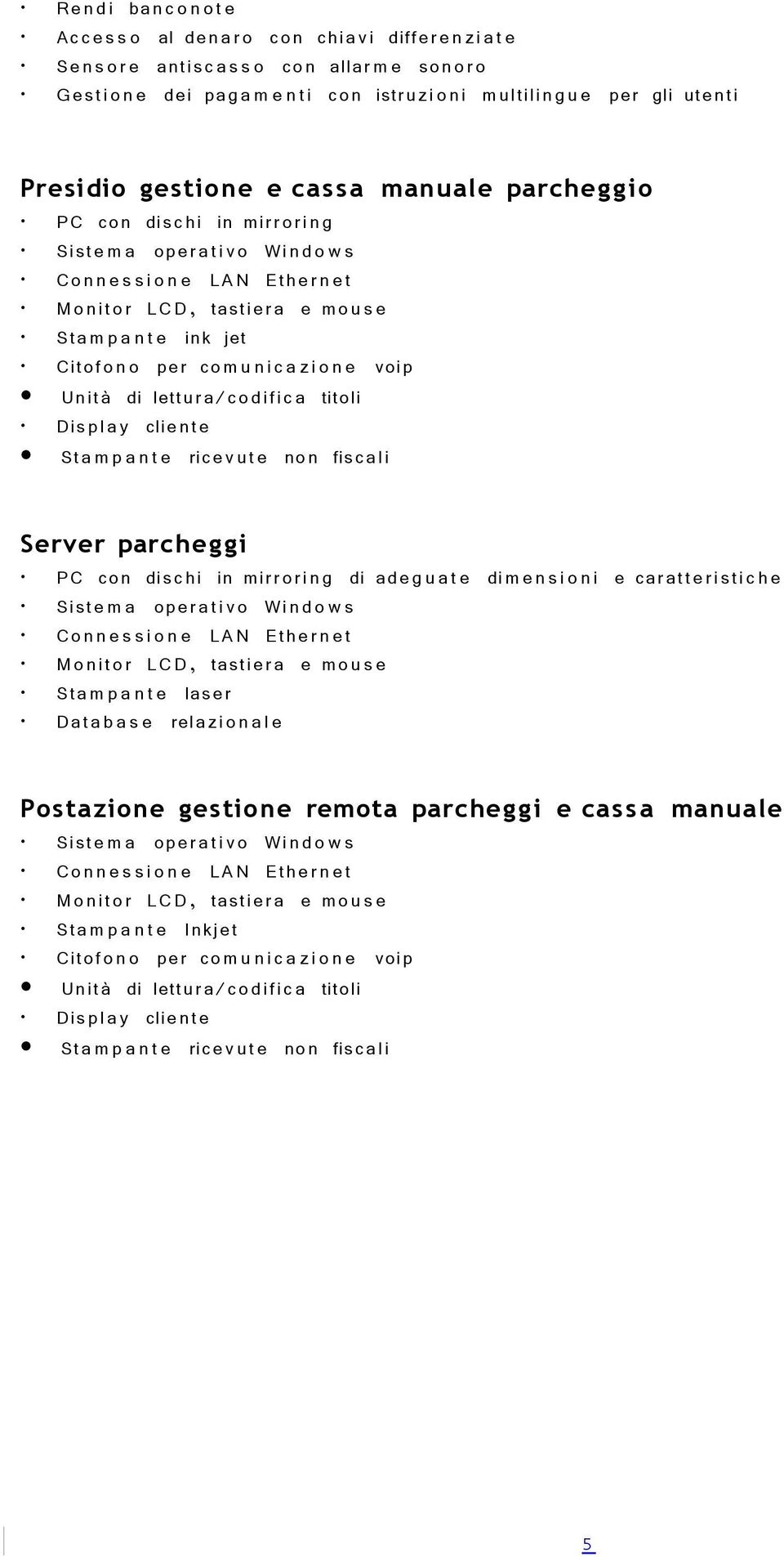 t e ink jet Citof o n o per co m u n i c a z i o n e voip Unità di lettur a/codifica titoli Displ a y cliente Sta m p a n t e ricev ut e non fiscali Server parcheg gi PC con disc hi in mirr ori n g