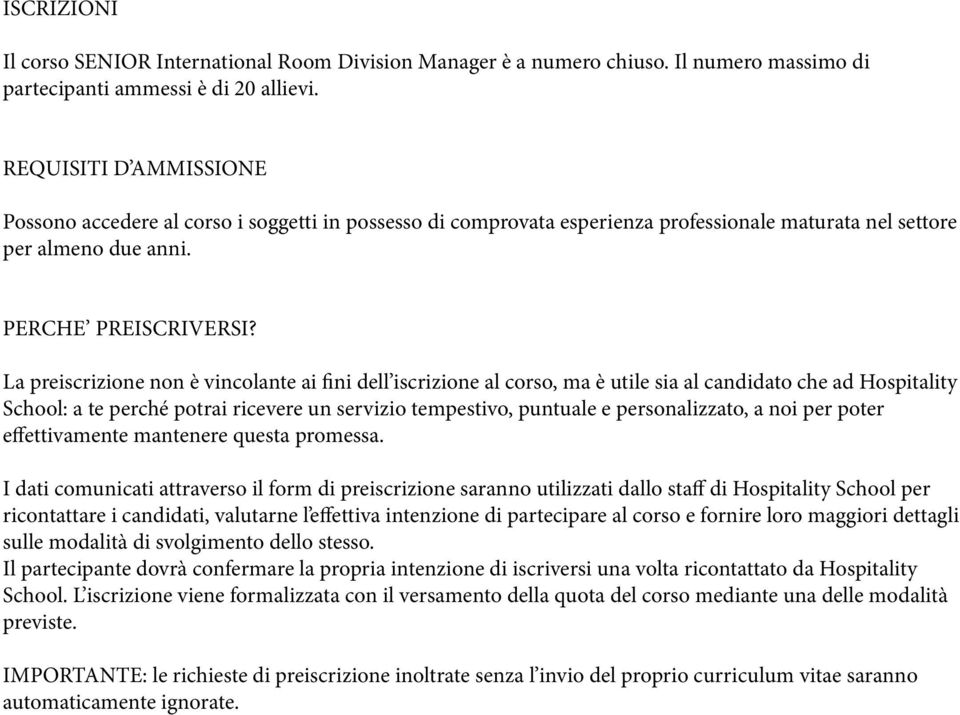 La preiscrizione non è vincolante ai fini dell iscrizione al corso, ma è utile sia al candidato che ad Hospitality School: a te perché potrai ricevere un servizio tempestivo, puntuale e