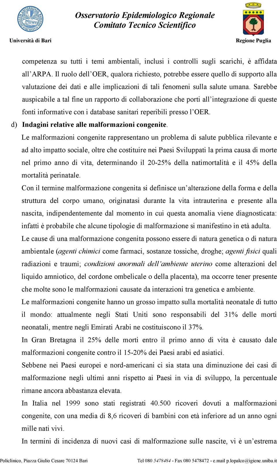 Sarebbe auspicabile a tal fine un rapporto di collaborazione che porti all integrazione di queste fonti informative con i database sanitari reperibili presso l OER.