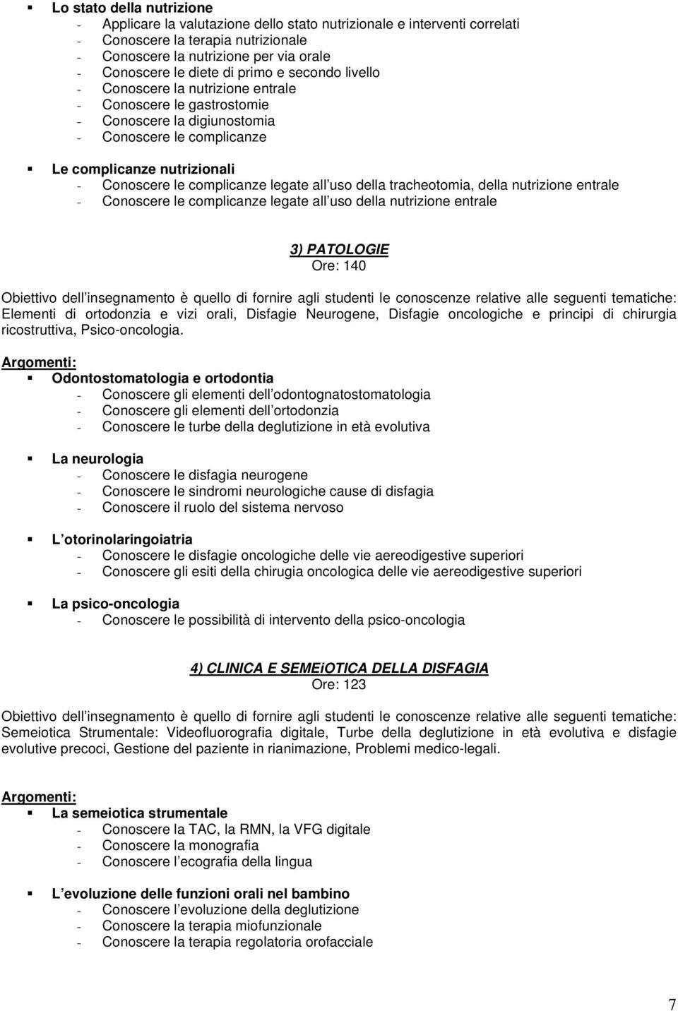 legate all uso della tracheotomia, della nutrizione entrale - Conoscere le complicanze legate all uso della nutrizione entrale 3) PATOLOGIE Ore: 140 Obiettivo dell insegnamento è quello di fornire