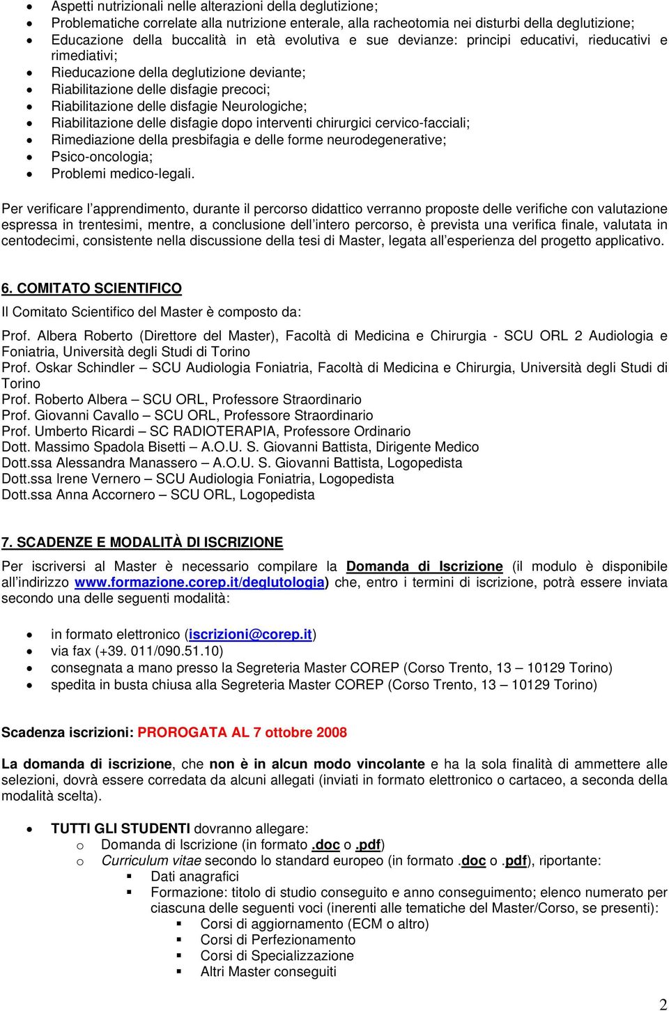 Riabilitazione delle disfagie dopo interventi chirurgici cervico-facciali; Rimediazione della presbifagia e delle forme neurodegenerative; Psico-oncologia; Problemi medico-legali.