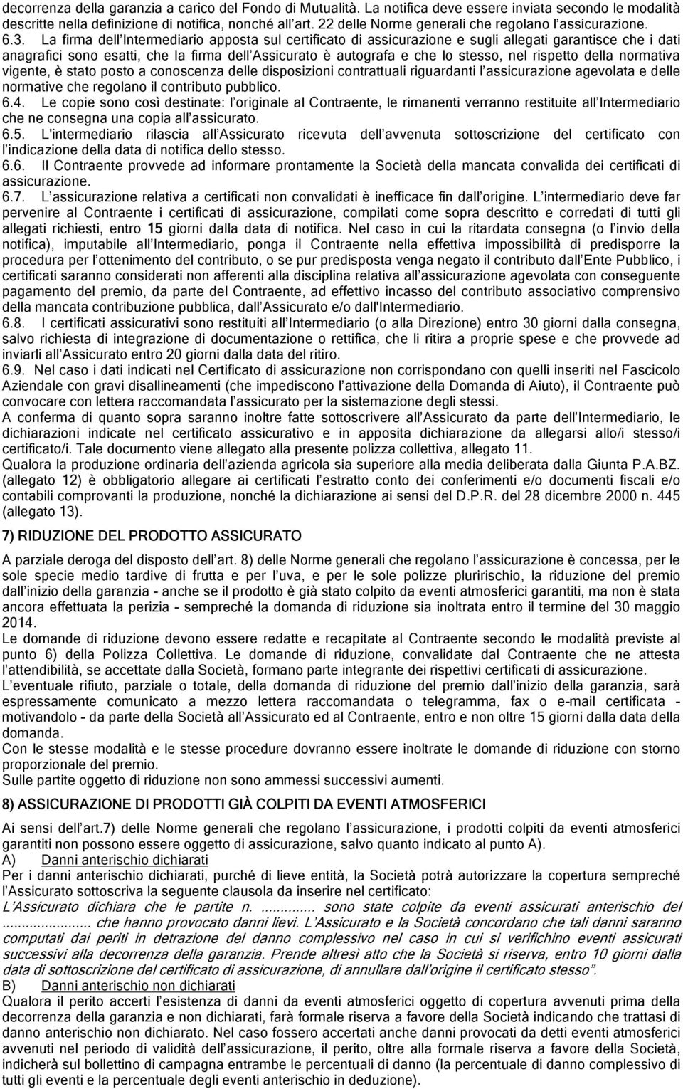 La firma dell Intermediario apposta sul certificato di assicurazione e sugli allegati garantisce che i dati anagrafici sono esatti, che la firma dell Assicurato è autografa e che lo stesso, nel