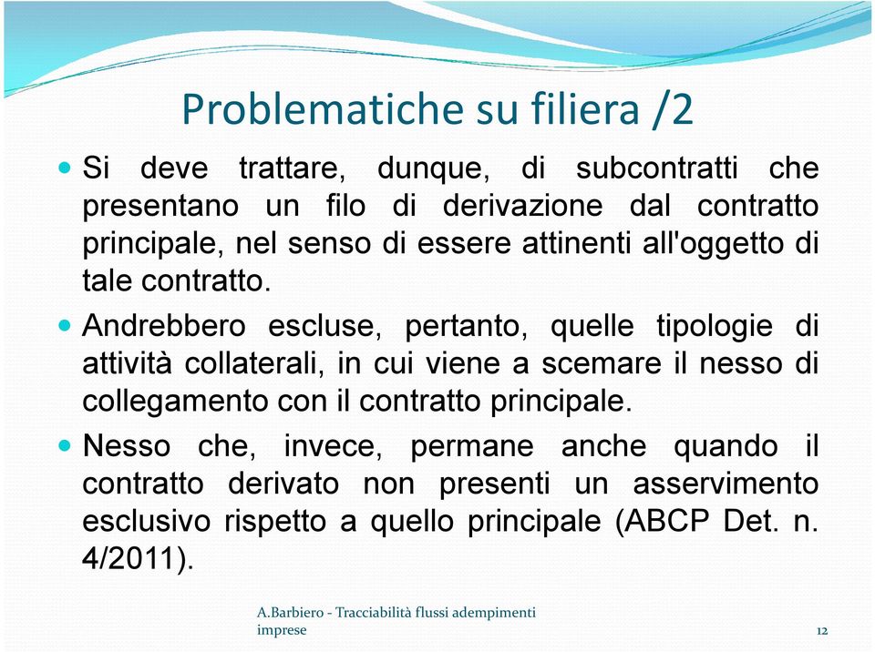 Andrebbero escluse, pertanto, quelle tipologie di attività collaterali, in cui viene a scemare il nesso di collegamento con il