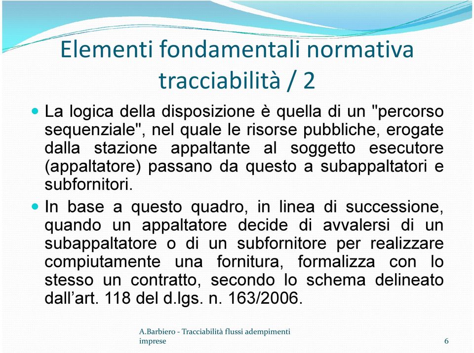 In base a questo quadro, in linea di successione, quando un appaltatore decide di avvalersi di un subappaltatore o di un subfornitore per