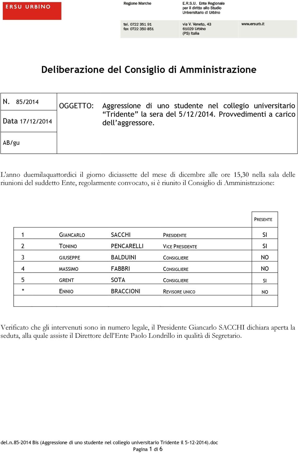 AB/gu L'anno duemilaquattordici il giorno diciassette del mese di dicembre alle ore 15,30 nella sala delle riunioni del suddetto Ente, regolarmente convocato, si è riunito il Consiglio di