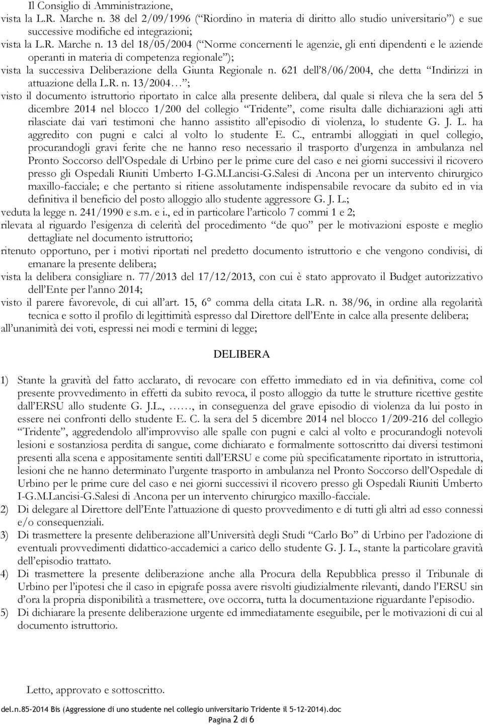 13 del 18/05/2004 ( Norme concernenti le agenzie, gli enti dipendenti e le aziende operanti in materia di competenza regionale ); vista la successiva Deliberazione della Giunta Regionale n.