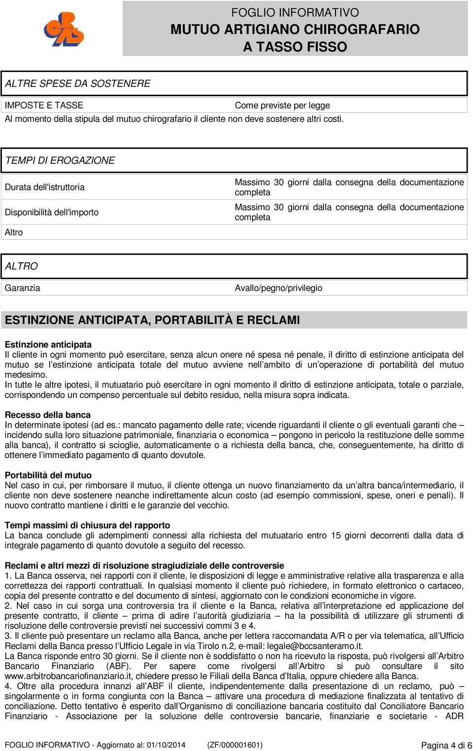 completa ALTRO Garanzia Avallo/pegno/privilegio ESTINZIONE ANTICIPATA, PORTABILITÀ E RECLAMI Estinzione anticipata Il cliente in ogni momento può esercitare, senza alcun onere né spesa né penale, il