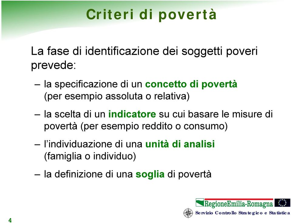 un indicatore su cui basare le misure di povertà (per esempio reddito o consumo) l