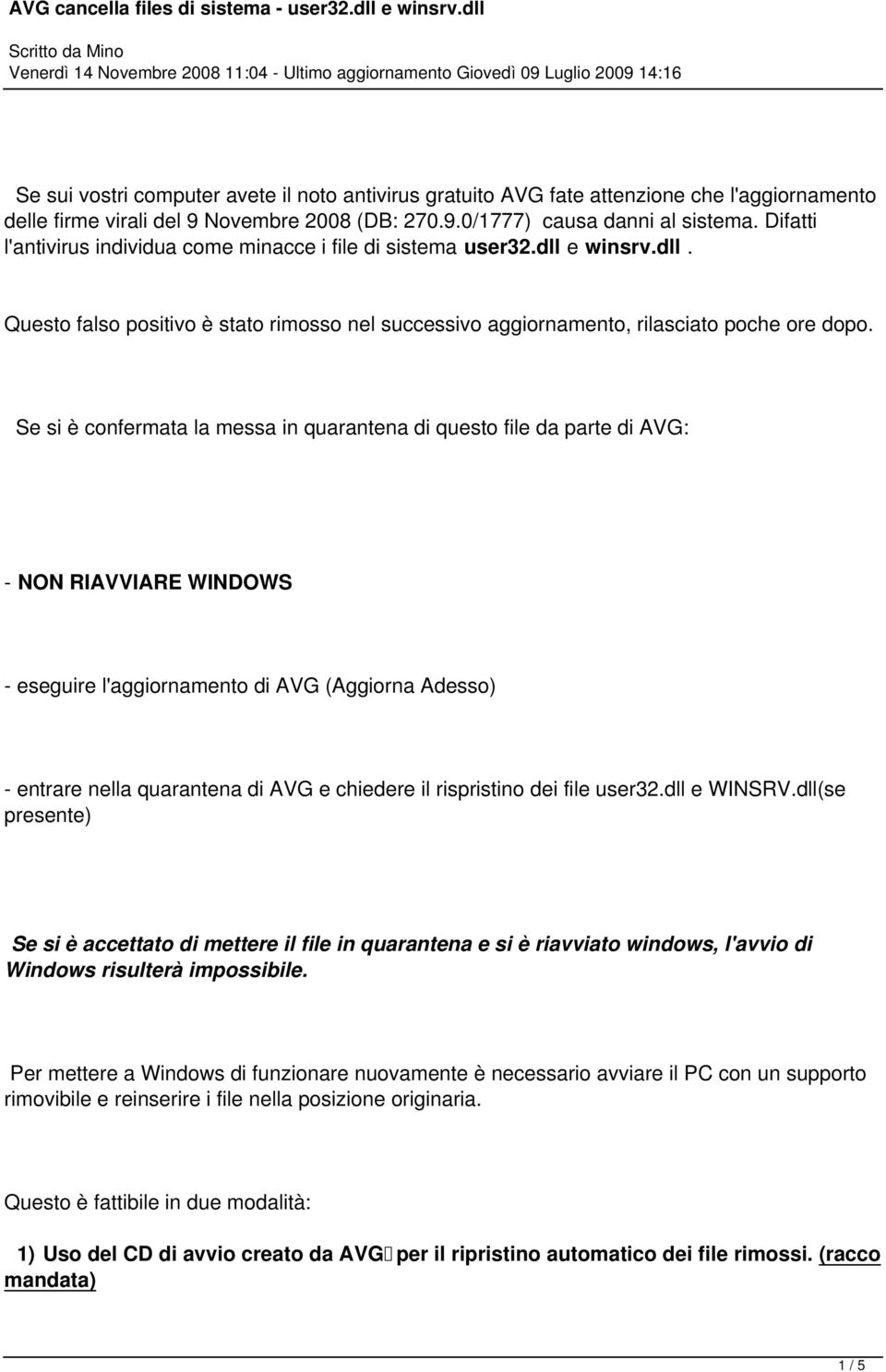 Se si è confermata la messa in quarantena di questo file da parte di AVG: - NON RIAVVIARE WINDOWS - eseguire l'aggiornamento di AVG (Aggiorna Adesso) - entrare nella quarantena di AVG e chiedere il