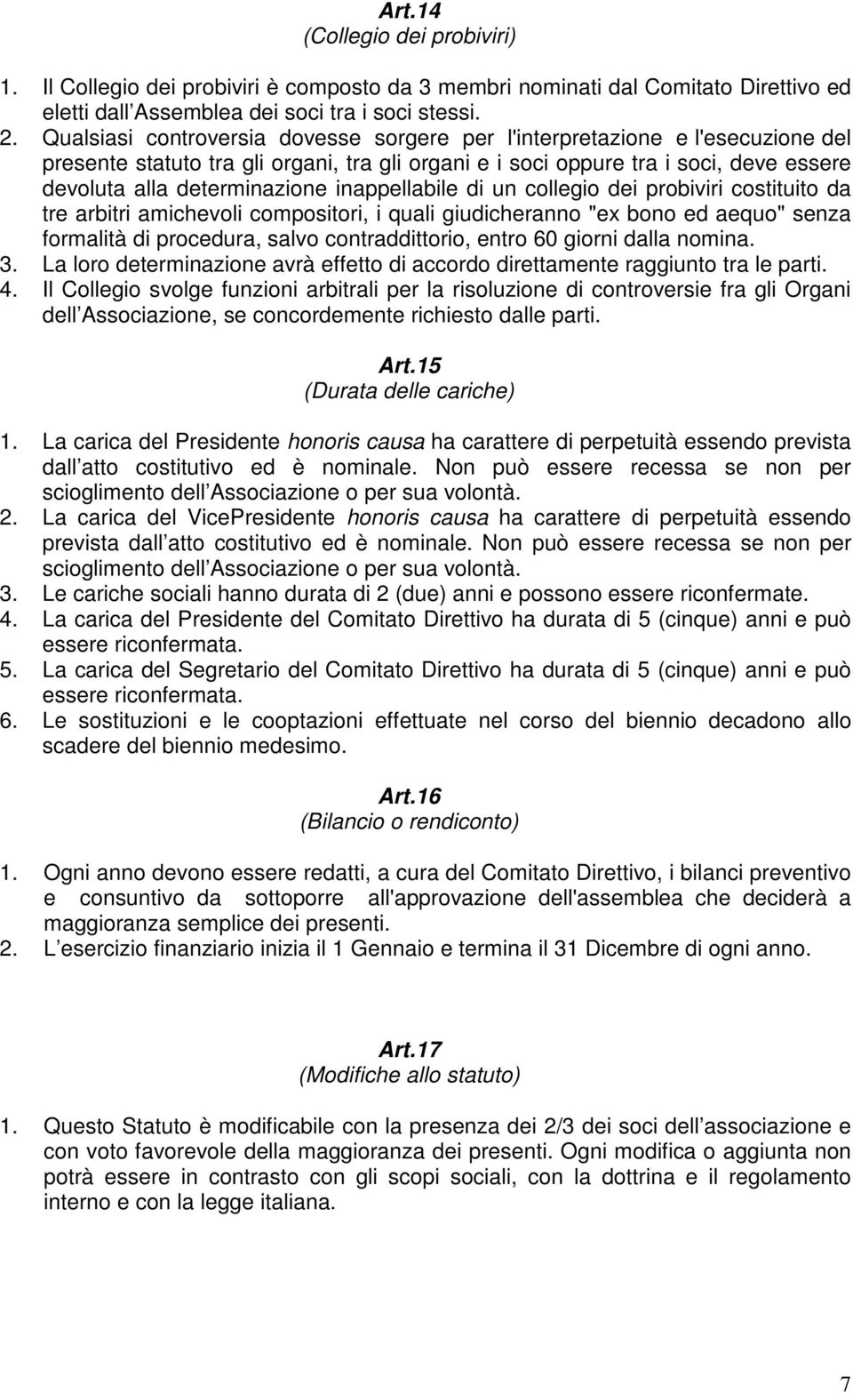 inappellabile di un collegio dei probiviri costituito da tre arbitri amichevoli compositori, i quali giudicheranno "ex bono ed aequo" senza formalità di procedura, salvo contraddittorio, entro 60