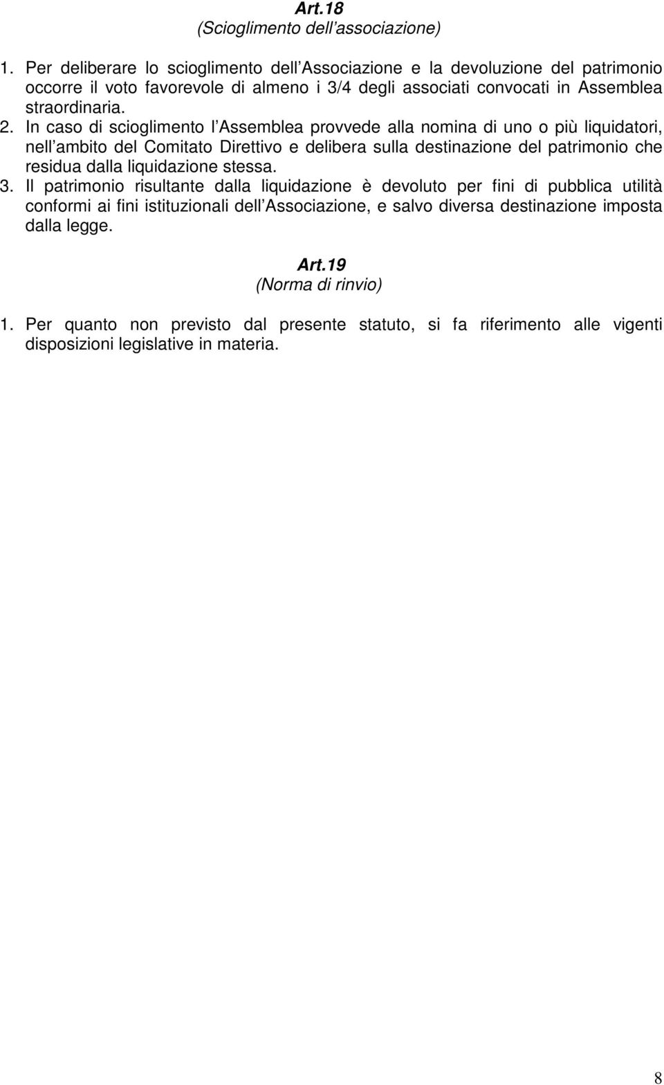 In caso di scioglimento l Assemblea provvede alla nomina di uno o più liquidatori, nell ambito del Comitato Direttivo e delibera sulla destinazione del patrimonio che residua dalla