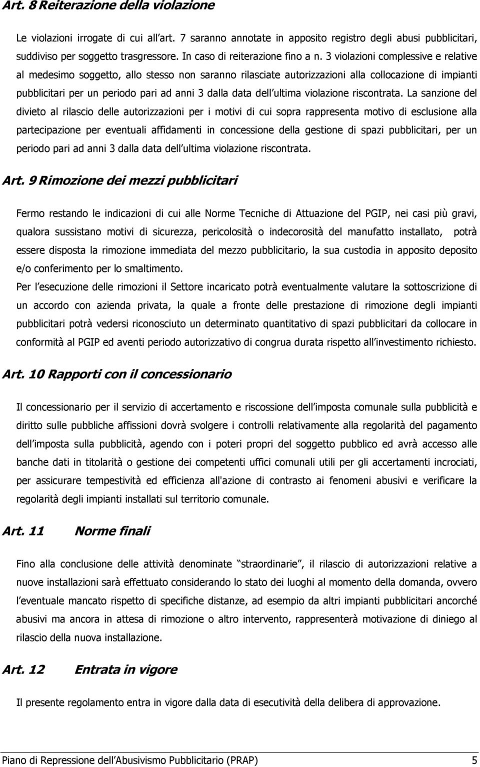 3 violazioni complessive e relative al medesimo soggetto, allo stesso non saranno rilasciate autorizzazioni alla collocazione di impianti pubblicitari per un periodo pari ad anni 3 dalla data dell