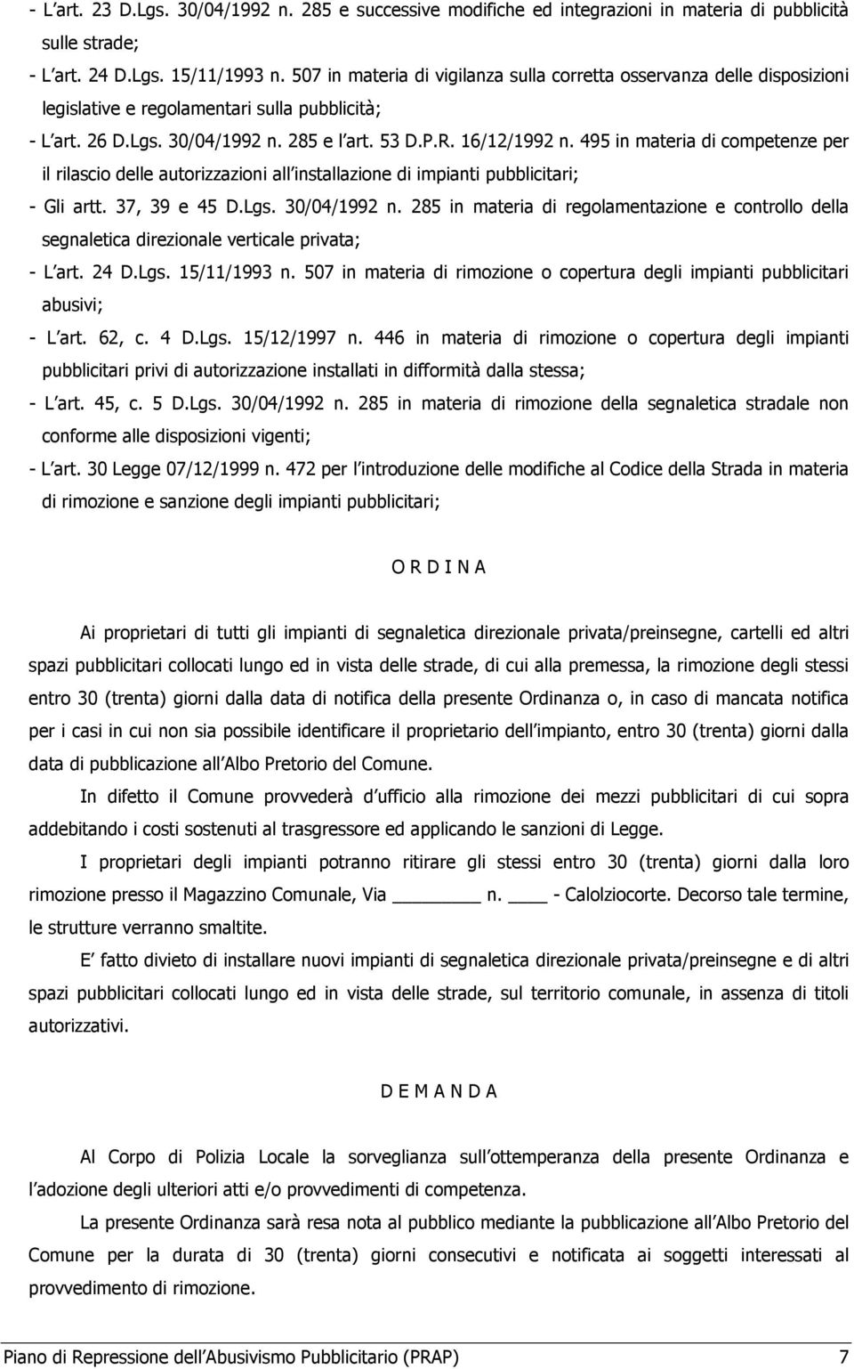 495 in materia di competenze per il rilascio delle autorizzazioni all installazione di impianti pubblicitari; - Gli artt. 37, 39 e 45 D.Lgs. 30/04/1992 n.