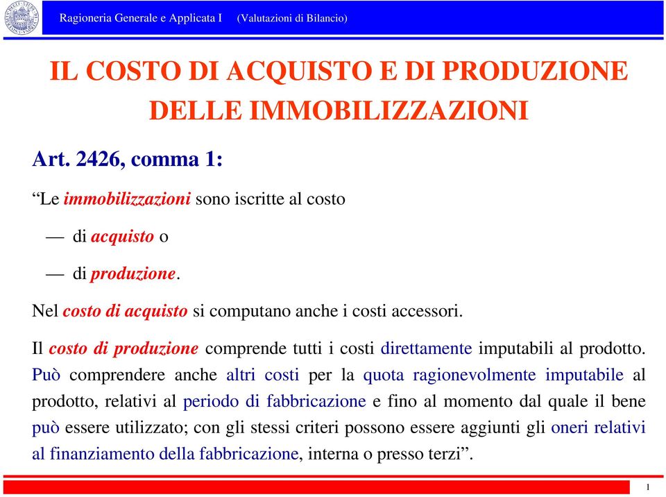 Può comprendere anche altri costi per la quota ragionevolmente imputabile al prodotto, relativi al periodo di fabbricazione e fino al momento dal quale