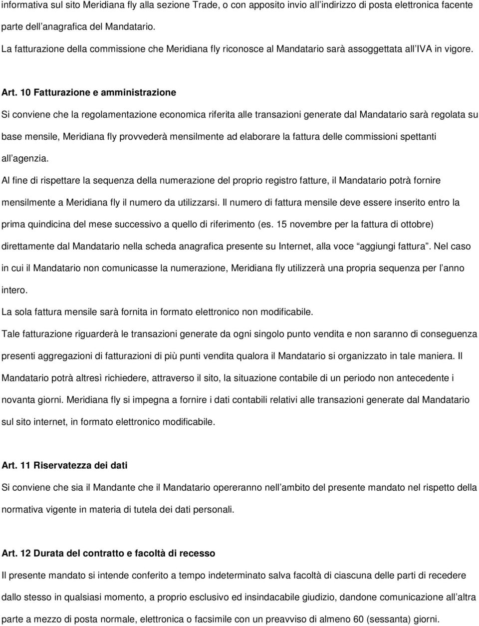 10 Fatturazione e amministrazione Si conviene che la regolamentazione economica riferita alle transazioni generate dal Mandatario sarà regolata su base mensile, Meridiana fly provvederà mensilmente