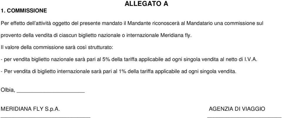 Il valore della commissione sarà così strutturato: - per vendita biglietto nazionale sarà pari al 5% della tariffa applicabile ad ogni