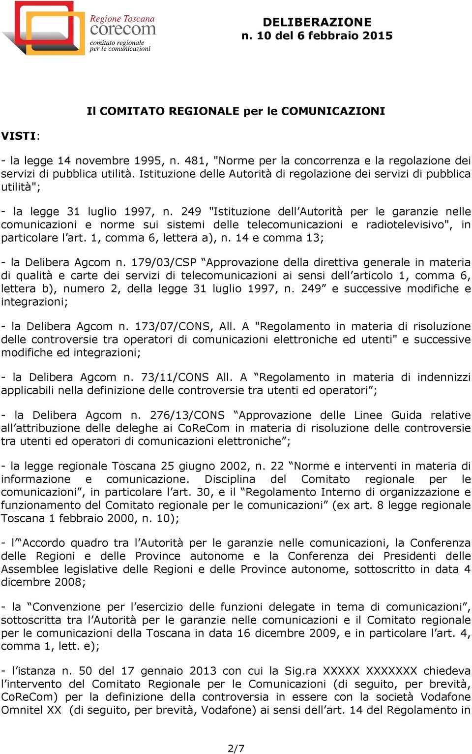 249 "Istituzione dell Autorità per le garanzie nelle comunicazioni e norme sui sistemi delle telecomunicazioni e radiotelevisivo", in particolare l art. 1, comma 6, lettera a), n.