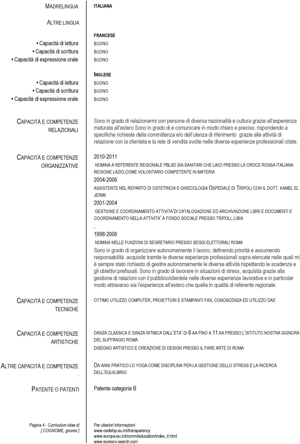 preciso, rispondendo a specifiche richieste della committenza e/o dell utenza di riferimento grazie alle attività di relazione con la clientela e la rete di vendita svolte nelle diverse esperienze