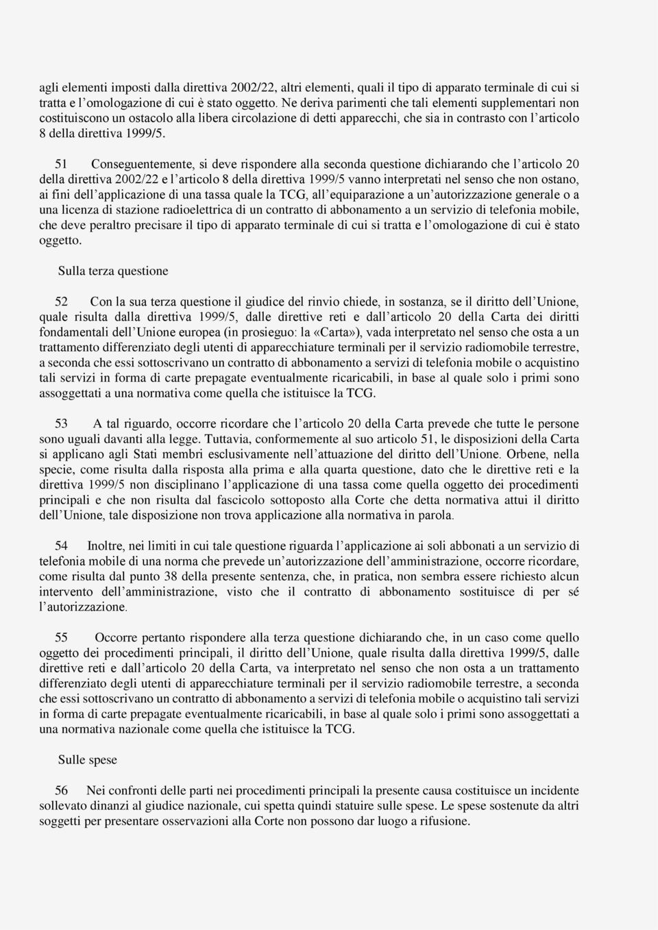 51 Conseguentemente, si deve rispondere alla seconda questione dichiarando che l articolo 20 della direttiva 2002/22 e l articolo 8 della direttiva 1999/5 vanno interpretati nel senso che non ostano,