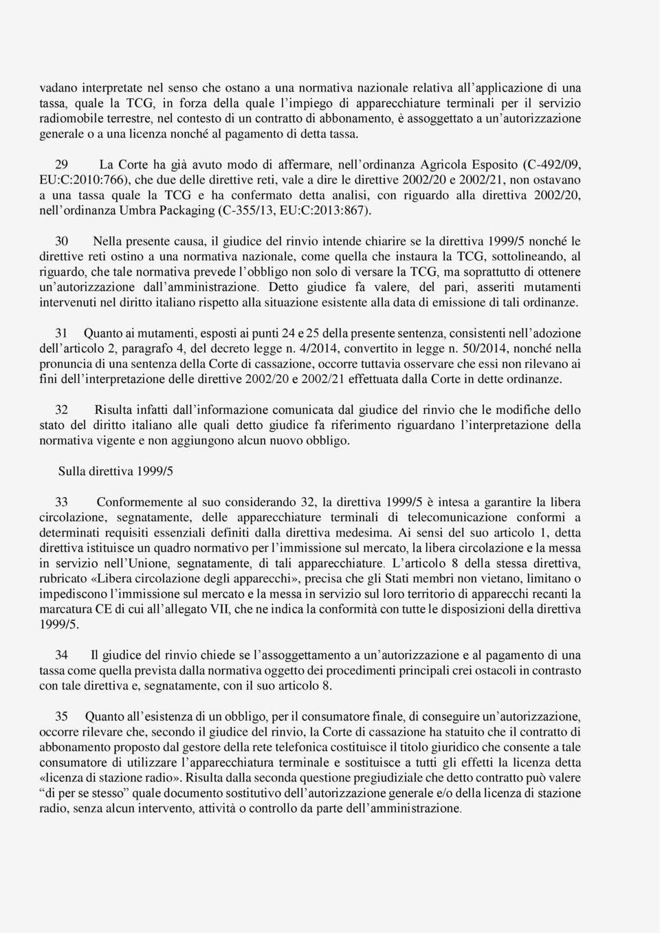 29 La Corte ha già avuto modo di affermare, nell ordinanza Agricola Esposito (C-492/09, EU:C:2010:766), che due delle direttive reti, vale a dire le direttive 2002/20 e 2002/21, non ostavano a una